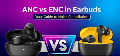 ANC vs ENC in Earbuds: Your Guide to Noise Cancellation