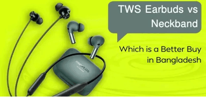 TWS Earbuds vs Neckband: Which is a Better Buy in Bangladesh 2026